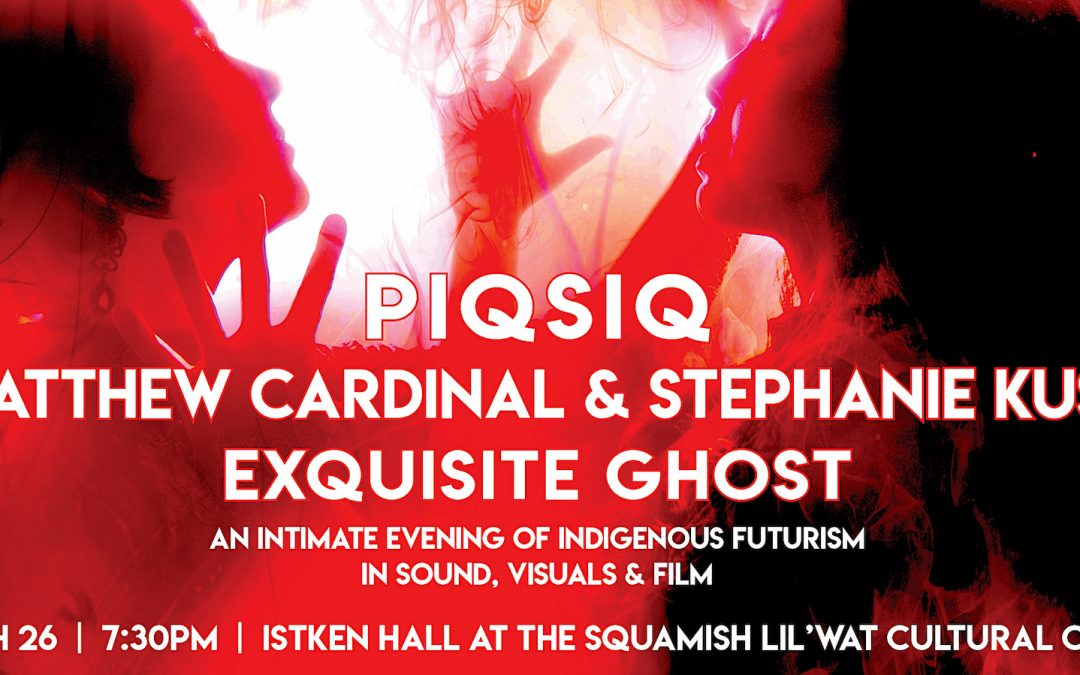 March 26th – Whistler ft. PIQSIQ, Matthew Cardinal & Stephanie Kuse, Exquisite Ghost
